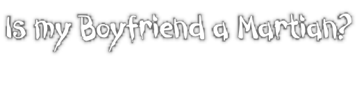 Is my Boyfriend a Martian?