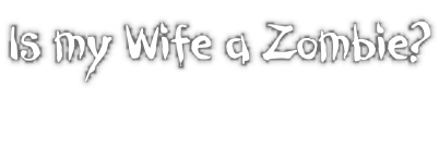 Is my Wife a Zombie?