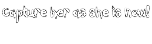 Capture her as she is now!